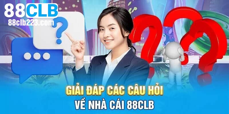 Giải đáp câu hỏi thường gặp liên quan đăng ký 88CLB
